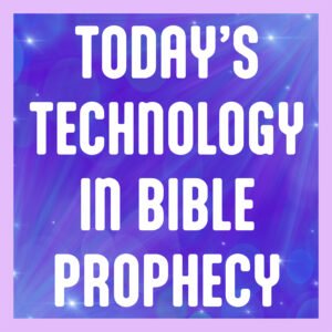 Today's Technology in Bible Prophecy